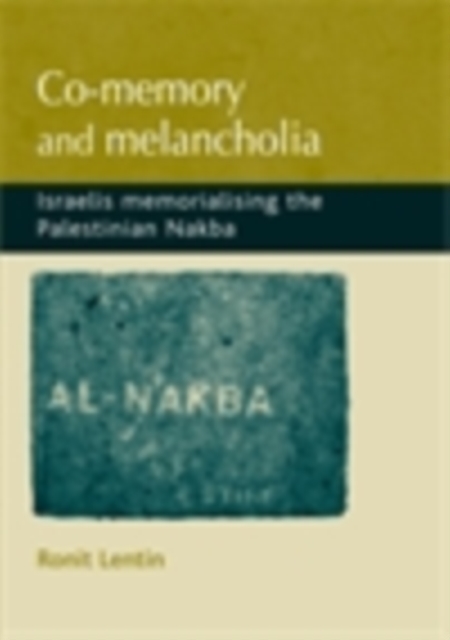 Co-memory and melancholia : Israelis memorialising the Palestinian Nakba, EPUB eBook