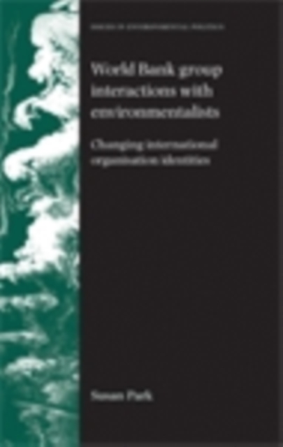 World Bank Group interactions with environmentalists : Changing international organisation identities, EPUB eBook