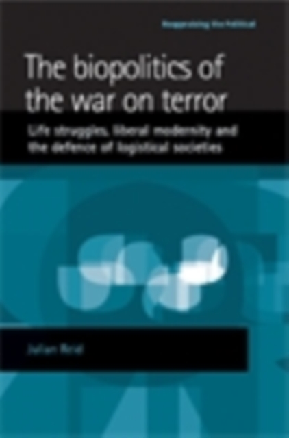 The biopolitics of the war on terror : Life struggles, liberal modernity and the defence of logistical societies, EPUB eBook