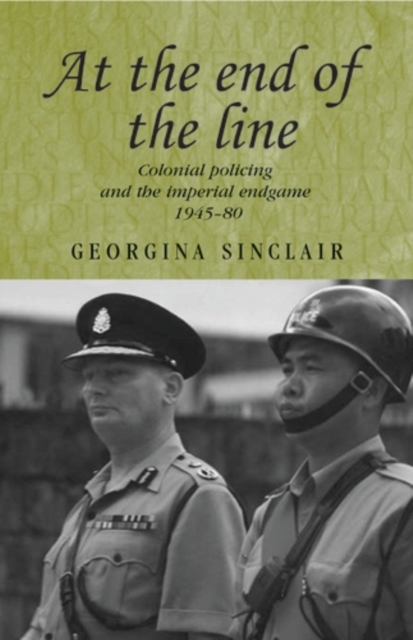 At the end of the line : Colonial policing and the imperial endgame 1945-80, PDF eBook