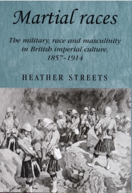 Martial races : The military, race and masculinity in British imperial culture, 1857-1914, PDF eBook