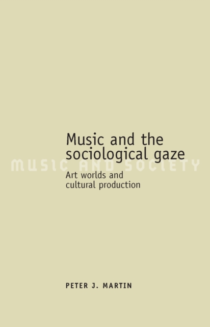 Music and the Sociological Gaze : Art Worlds and Cultural Production, EPUB eBook