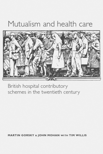 Mutualism and health care : Hospital contributory schemes in twentieth-century Britain, EPUB eBook