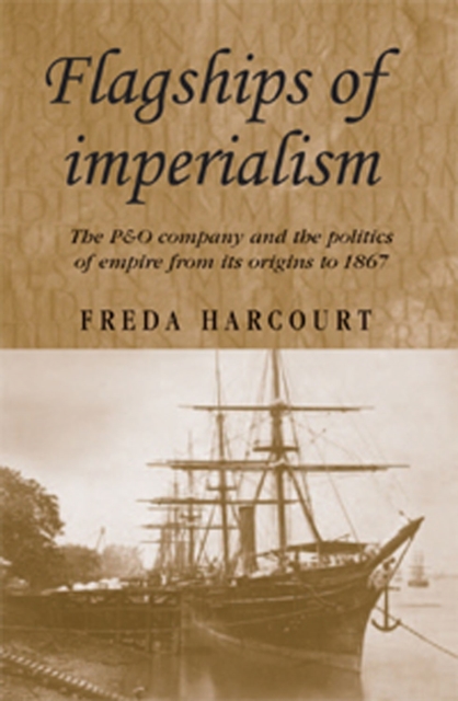 Flagships of imperialism : The P&O Company and the Politics of Empire from its origins to 1867, EPUB eBook