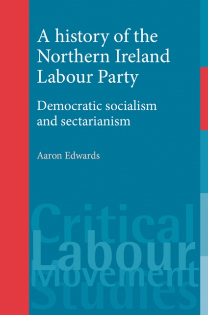 A history of the Northern Ireland Labour Party : Democratic socialism and sectarianism, EPUB eBook