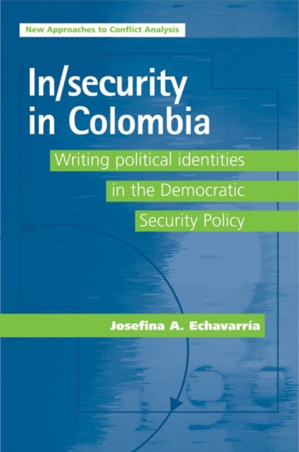In/security in Colombia : Writing political identities in the Democratic Security Policy, EPUB eBook