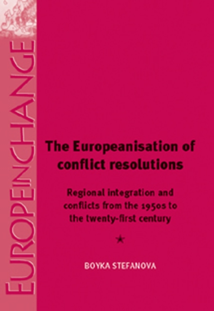 The Europeanisation of Conflict Resolutions : Regional integration and conflicts from the 1950s to the 21st century, EPUB eBook