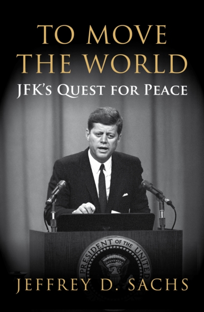 To Move The World : JFK's Quest for Peace, Paperback / softback Book