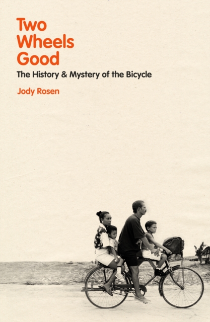Two Wheels Good : The History and Mystery of the Bicycle (Shortlisted for the Sunday Times Sports Book Awards 2023), Hardback Book