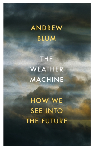 The Weather Machine : How We See Into the Future, Hardback Book