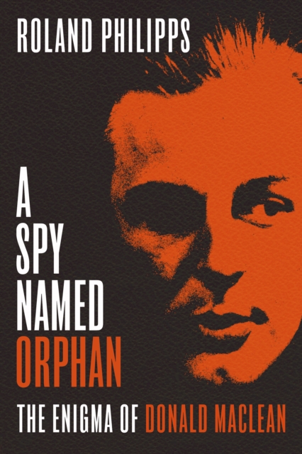 A Spy Named Orphan : The Enigma of Donald Maclean, Hardback Book