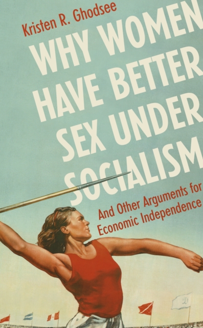Why Women Have Better Sex Under Socialism : And Other Arguments for Economic Independence, Hardback Book
