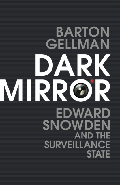Dark Mirror : Edward Snowden and the Surveillance State, Paperback / softback Book