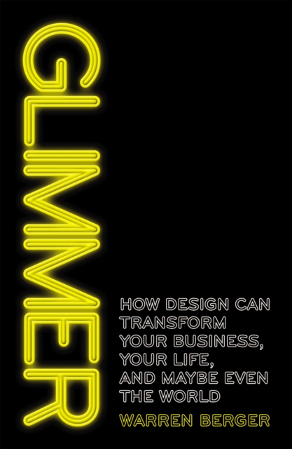 Glimmer : How design can transform your business, your life, and maybe even the world, Paperback / softback Book