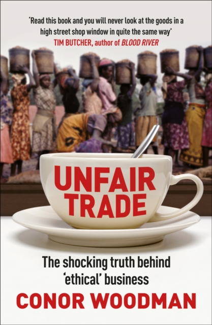 Unfair Trade : The shocking truth behind ‘ethical’ business, Paperback / softback Book