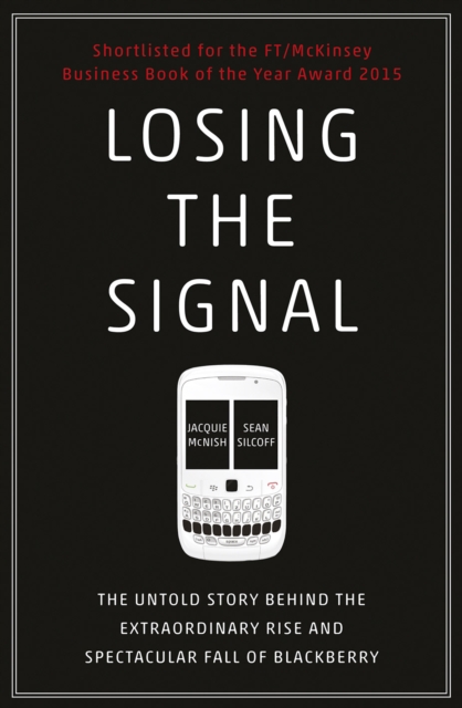 Losing the Signal : The Untold Story Behind the Extraordinary Rise and Spectacular Fall of BlackBerry, Paperback / softback Book