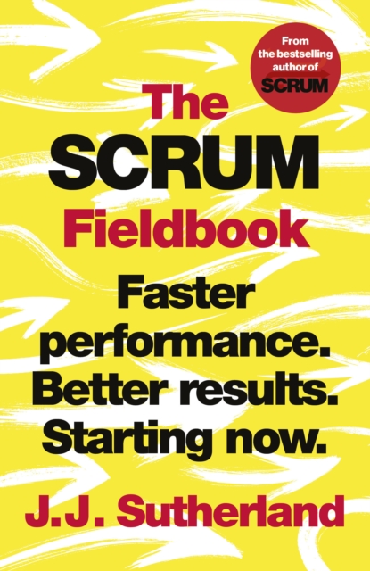 The Scrum Fieldbook : Faster performance. Better results. Starting now., Paperback / softback Book