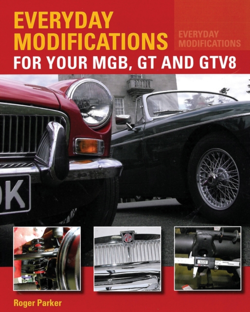 Everyday Modifications for Your MGB, GT and GTV8 : How to Make Your Classic Car Easier to Live With and Enjoy, Paperback / softback Book
