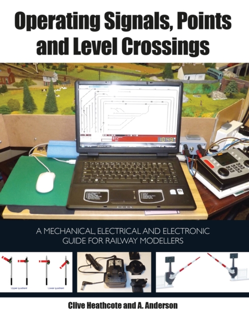 Operating Signals, Points and Level Crossings : A Mechanical, Electrical and Electronic Guide for Railway Modellers, Paperback / softback Book