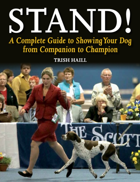 Stand! : A Complete Guide to Showing Your Dog from Companion to Champion, Paperback / softback Book