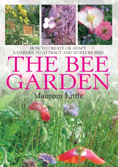 The Bee Garden : How to create or adapt a garden to attract and nurture bees, EPUB eBook