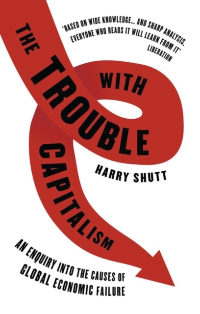 The Trouble with Capitalism : An Enquiry into the Causes of Global Economic Failure, Paperback / softback Book