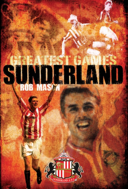 Sunderland Greatest Games : 50 Fantastic Matches to Savour, Hardback Book