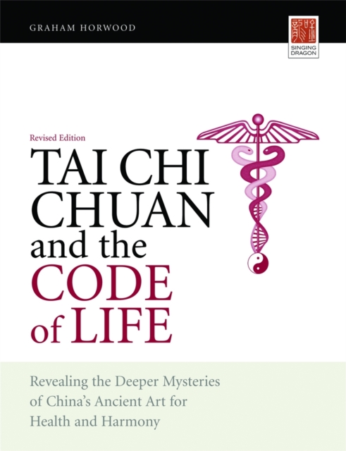 Tai Chi Chuan and the Code of Life : Revealing the Deeper Mysteries of China's Ancient Art for Health and Harmony (Revised Edition), Paperback / softback Book