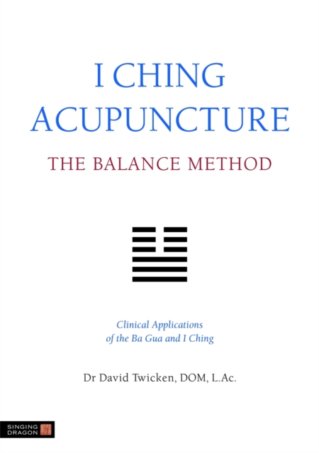 I Ching Acupuncture - The Balance Method : Clinical Applications of the Ba Gua and I Ching, Paperback / softback Book