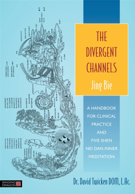 The Divergent Channels - Jing Bie : A Handbook for Clinical Practice and Five Shen Nei Dan Inner Meditation, Paperback / softback Book
