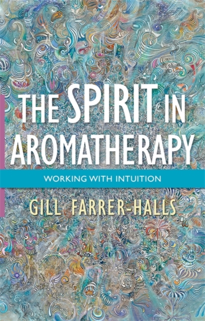 The Spirit in Aromatherapy : Working with Intuition, Paperback / softback Book