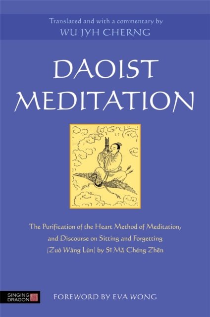 Daoist Meditation : The Purification of the Heart Method of Meditation and Discourse on Sitting and Forgetting (Zuo WaNg Lun) by Si Ma Cheng Zhen, Paperback / softback Book