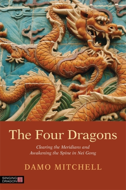The Four Dragons : Clearing the Meridians and Awakening the Spine in Nei Gong, Paperback / softback Book