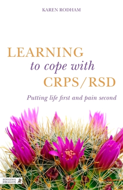 Learning to Cope with CRPS / RSD : Putting Life First and Pain Second, Paperback / softback Book