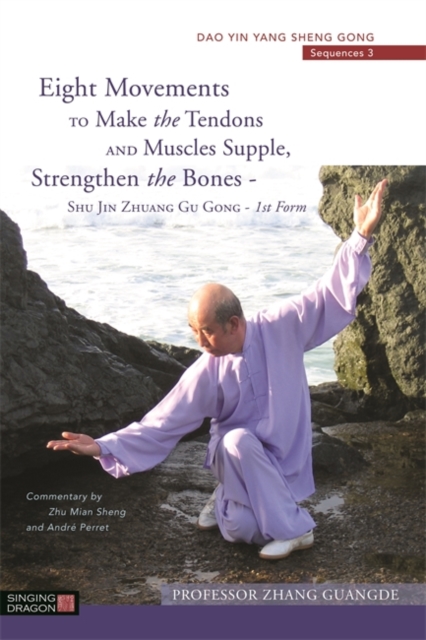 Eight Movements to Make the Tendons and Muscles Supple, Strengthen the Bones - Shu Jin Zhuang Gu Gong - 1st Form : Dao Yin Yang Sheng Gong Sequences 3, Paperback / softback Book