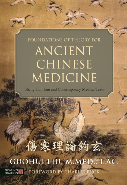 Foundations of Theory for Ancient Chinese Medicine : Shang Han Lun and Contemporary Medical Texts, Hardback Book