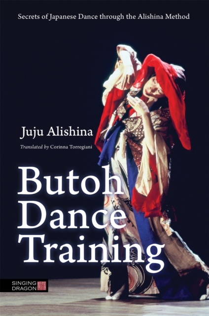 Butoh Dance Training : Secrets of Japanese Dance Through the Alishina Method, Paperback / softback Book