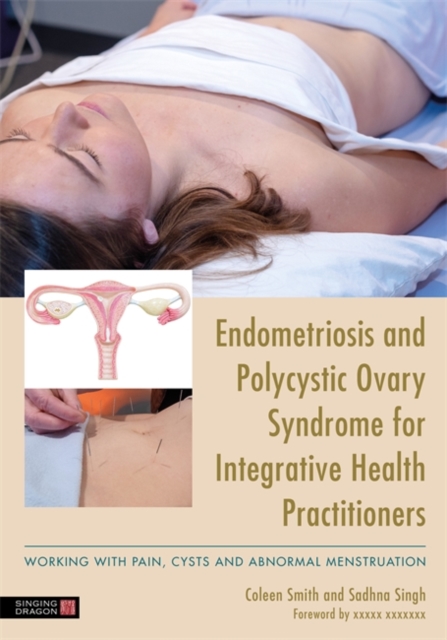 Endometriosis and PCOS for Integrative Health Practitioners : Dealing with Pain, Cysts and Abnormal Menstruation, Paperback / softback Book
