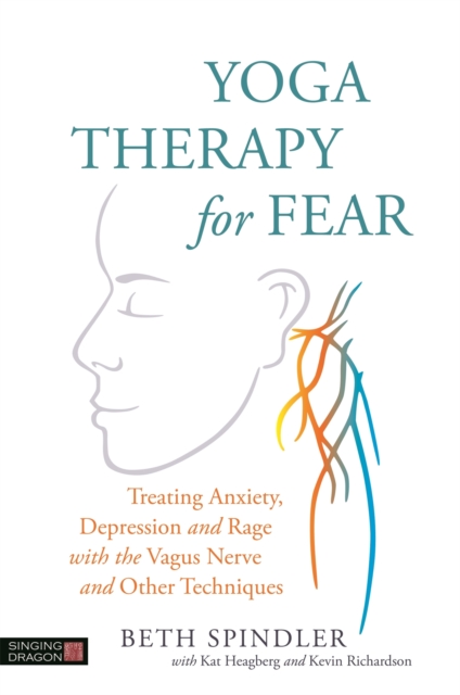 Yoga Therapy for Fear : Treating Anxiety, Depression and Rage with the Vagus Nerve and Other Techniques, Paperback / softback Book