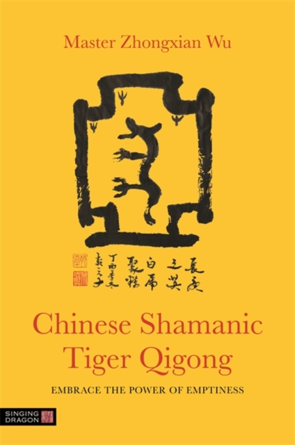 Chinese Shamanic Tiger Qigong : Embrace the Power of Emptiness, Paperback / softback Book