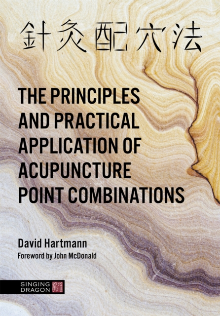 The Principles and Practical Application of Acupuncture Point Combinations, Hardback Book