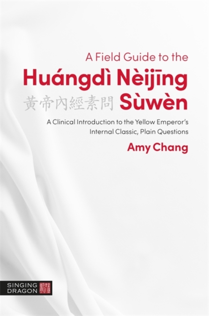 A Field Guide to the Huangdi Neijing Suwen : A Clinical Introduction to the Yellow Emperor's Internal Classic, Plain Questions, Paperback / softback Book