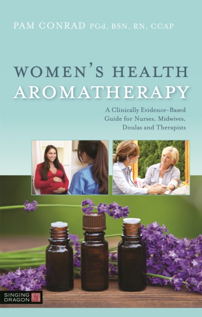 Women's Health Aromatherapy : A Clinically Evidence-Based Guide for Nurses, Midwives, Doulas and Therapists, Paperback / softback Book