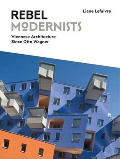 Rebel Modernists: Viennese Architecture since Otto Wagner, Hardback Book