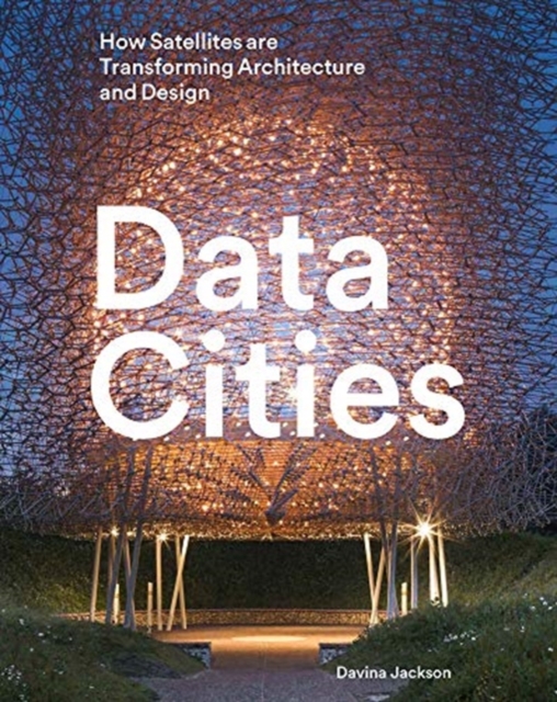 Data Cities : How satellites are transforming architecture and design, Hardback Book
