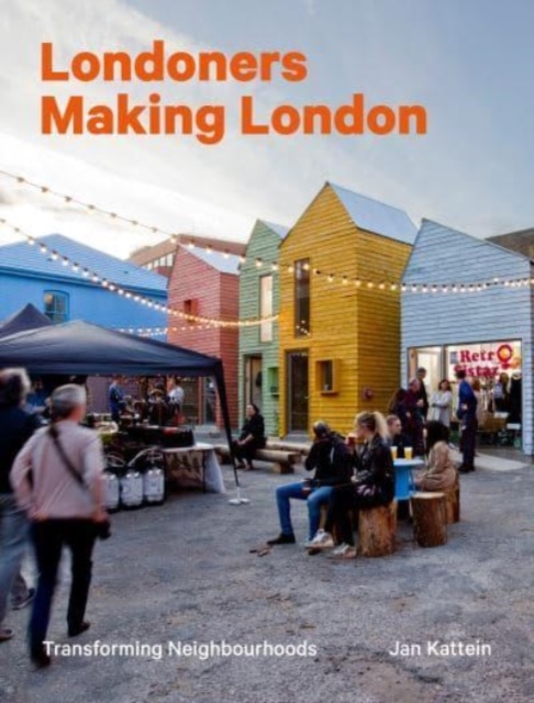 Londoners Making London : Transforming Neighbourhoods, Hardback Book