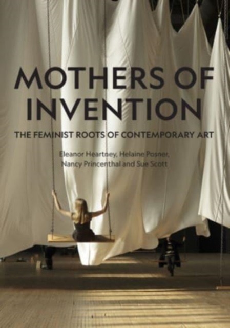 Mothers of Invention : The Feminist Roots of Contemporary Art, Hardback Book