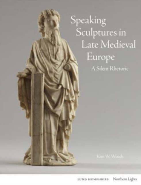 Speaking Sculptures in Late Medieval Europe : A Silent Rhetoric, Hardback Book