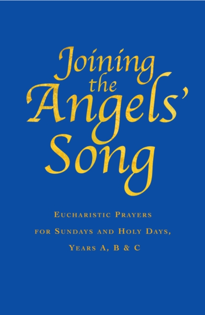 Joining the Angels Song : Eucharistic Prayers for Sundays and Holy Days, EPUB eBook