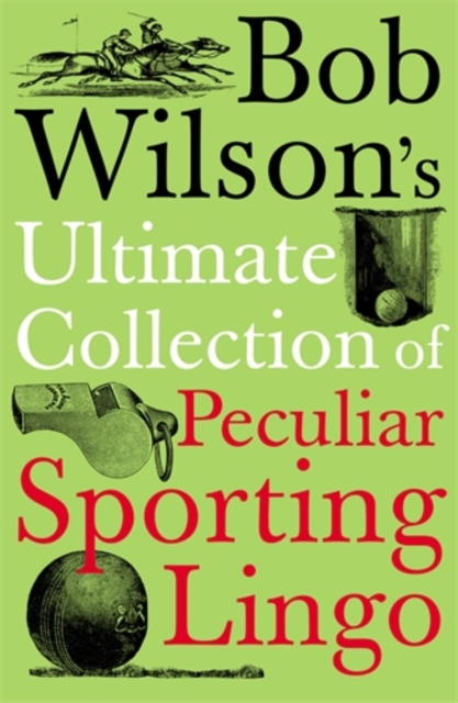 Bob Wilson's Ultimate Collection of Peculiar Sporting Lingo, Paperback / softback Book